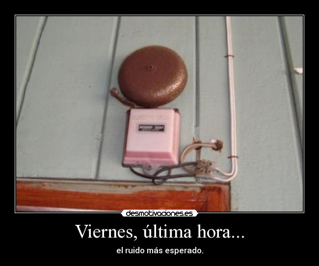 Viernes, última hora... - el ruido más esperado.