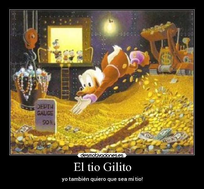 El tio Gilito - yo también quiero que sea mi tio!