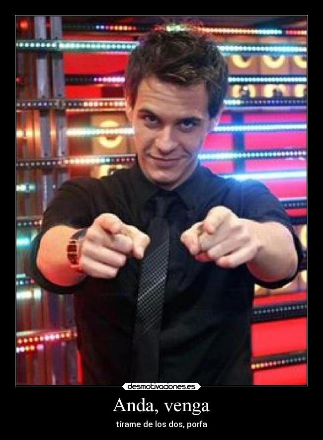 Anda, venga -