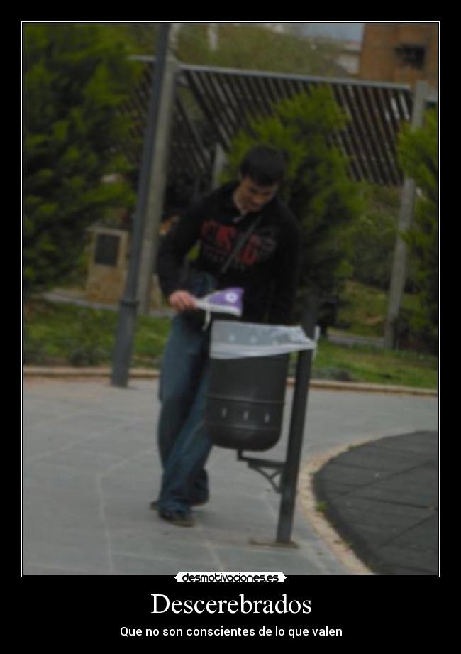 Descerebrados - Que no son conscientes de lo que valen