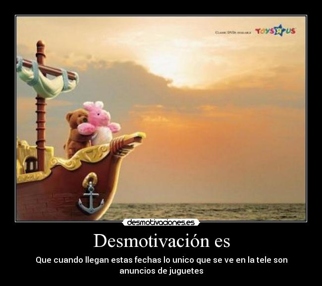 Desmotivación es - Que cuando llegan estas fechas lo unico que se ve en la tele son anuncios de juguetes