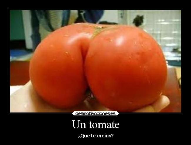Un tomate - ¿Que te creias?