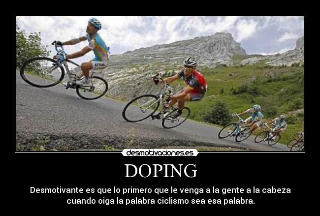 DOPING - Desmotivante es que lo primero que le venga a la gente a la cabeza
cuando oiga la palabra ciclismo sea esa palabra.