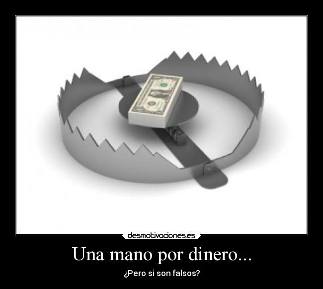 Una mano por dinero... - ¿Pero si son falsos?
