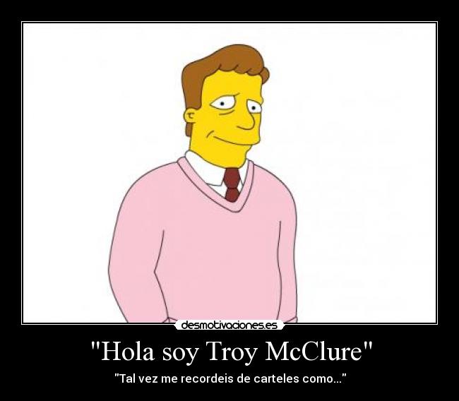 Hola soy Troy McClure - Tal vez me recordeis de carteles como...