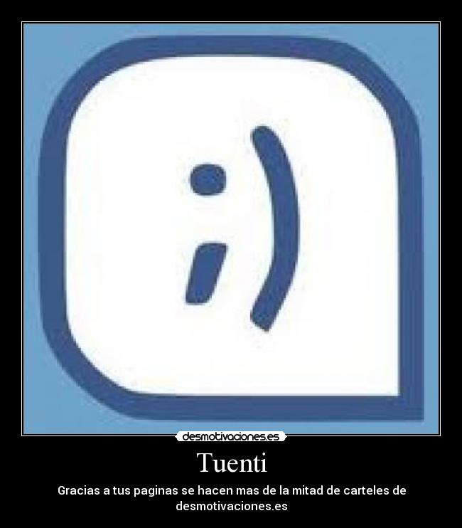Tuenti - Gracias a tus paginas se hacen mas de la mitad de carteles de desmotivaciones.es
