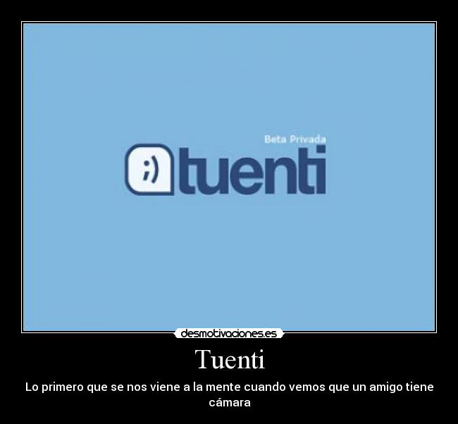 Tuenti - Lo primero que se nos viene a la mente cuando vemos que un amigo tiene cámara