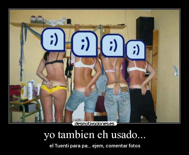 yo tambien eh usado... - el Tuenti para pa... ejem, comentar fotos