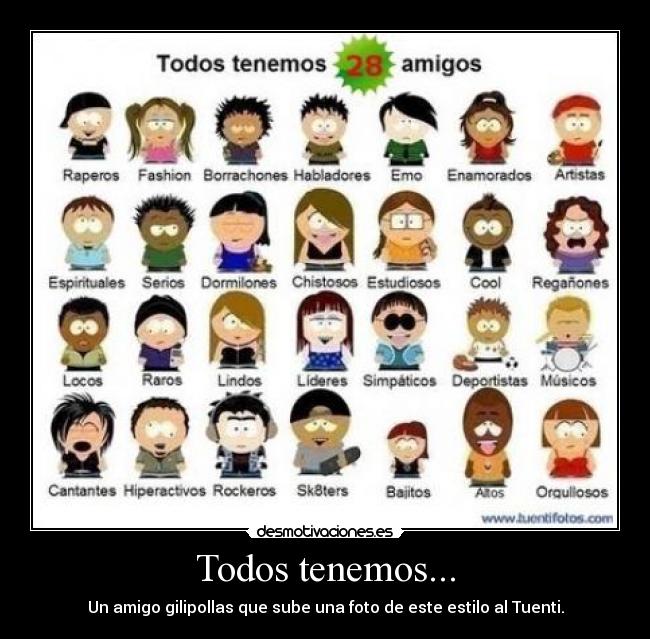 Todos tenemos... - Un amigo gilipollas que sube una foto de este estilo al Tuenti.