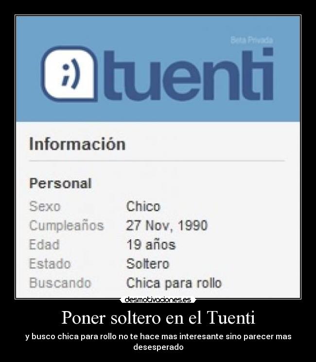 Poner soltero en el Tuenti - y busco chica para rollo no te hace mas interesante sino parecer mas desesperado