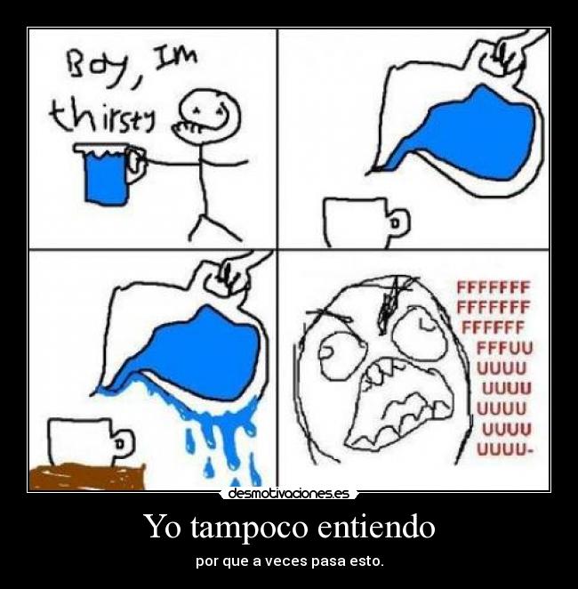 Yo tampoco entiendo - por que a veces pasa esto.