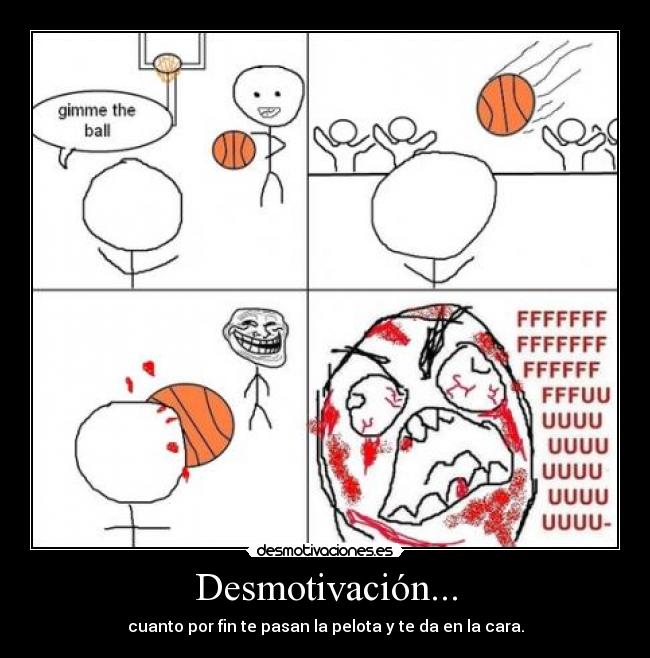 Desmotivación... - cuanto por fin te pasan la pelota y te da en la cara.