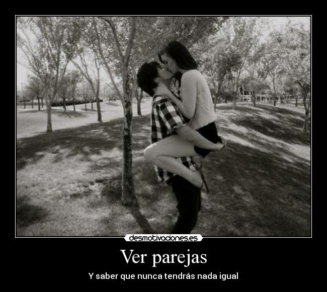 Ver parejas - Y saber que nunca tendrás nada igual