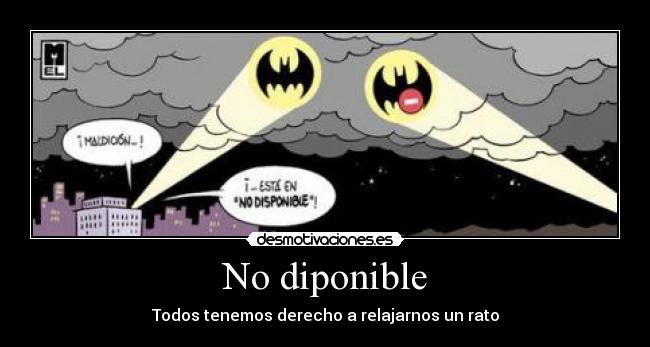 No diponible - Todos tenemos derecho a relajarnos un rato