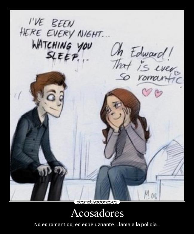 Acosadores - No es romantico, es espeluznante. Llama a la policia...
