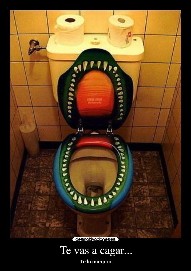 Te vas a cagar... - Te lo aseguro