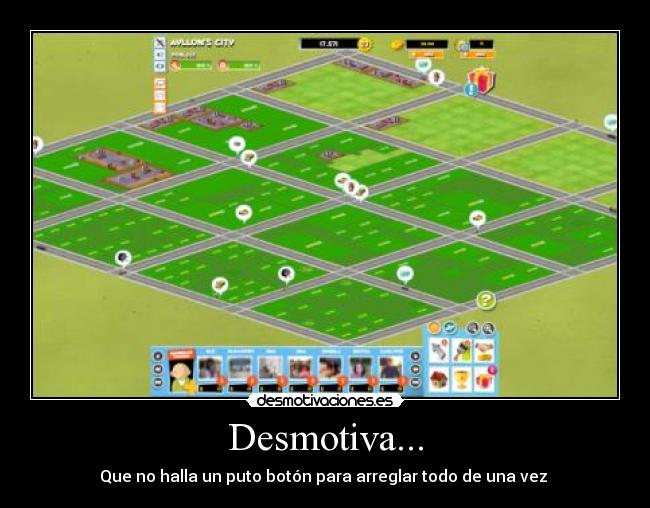 Desmotiva... - Que no halla un puto botón para arreglar todo de una vez