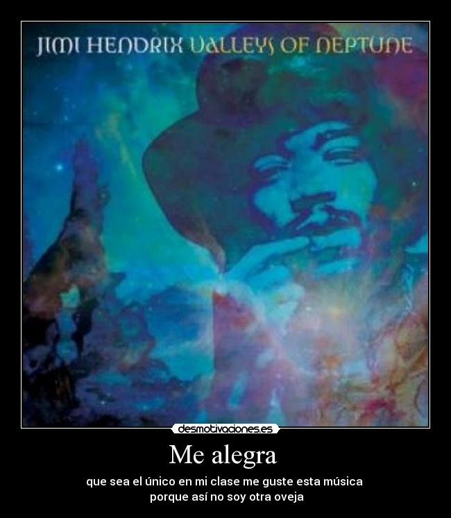 Me alegra  - que sea el único en mi clase me guste esta música 
 porque así no soy otra oveja