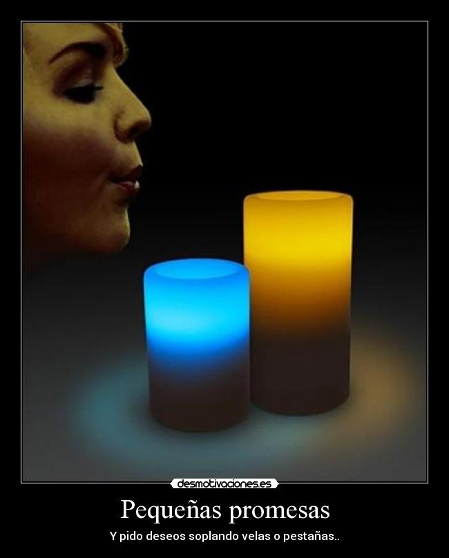 Pequeñas promesas - Y pido deseos soplando velas o pestañas..