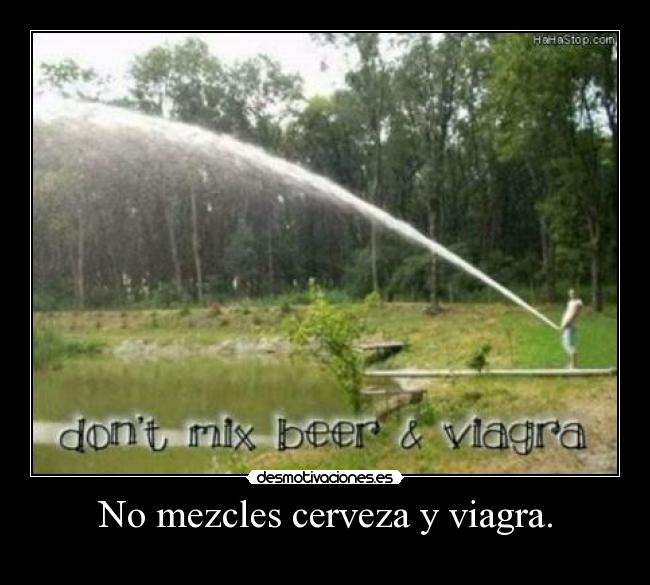 No mezcles cerveza y viagra. - 