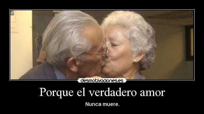 Porque el verdadero amor - Nunca muere.