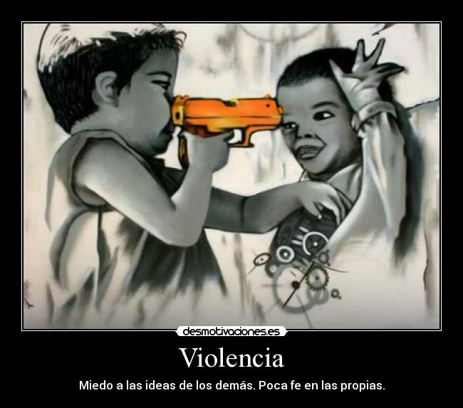 Violencia - Miedo a las ideas de los demás. Poca fe en las propias.