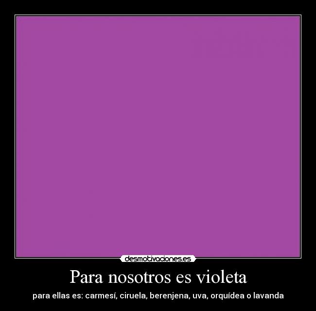 Para nosotros es violeta - para ellas es: carmesí, ciruela, berenjena, uva, orquídea o lavanda