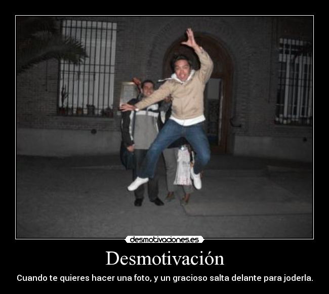 Desmotivación - Cuando te quieres hacer una foto, y un gracioso salta delante para joderla.