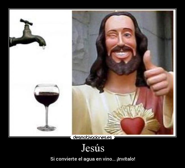 Jesús - Si convierte el agua en vino... ¡Invítalo!