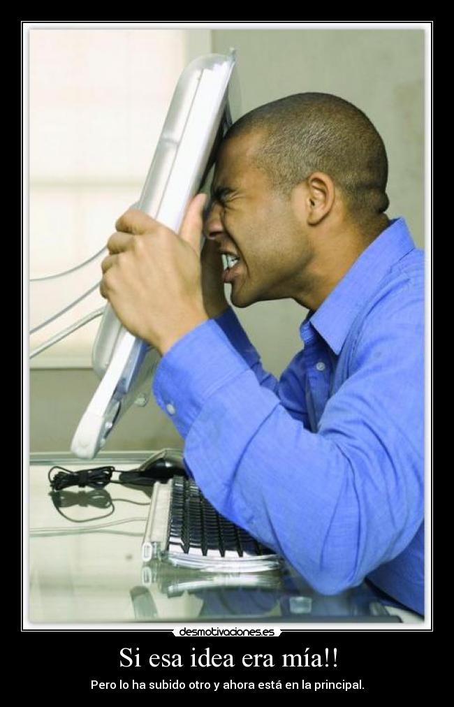 Si esa idea era mía!! - Pero lo ha subido otro y ahora está en la principal.