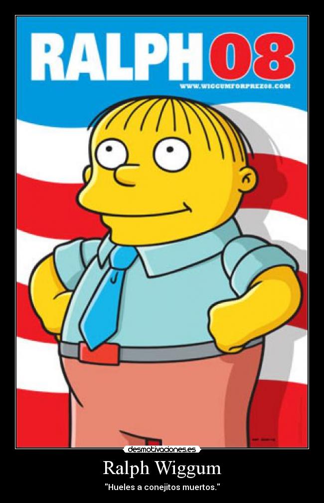 Ralph Wiggum - Hueles a conejitos muertos.