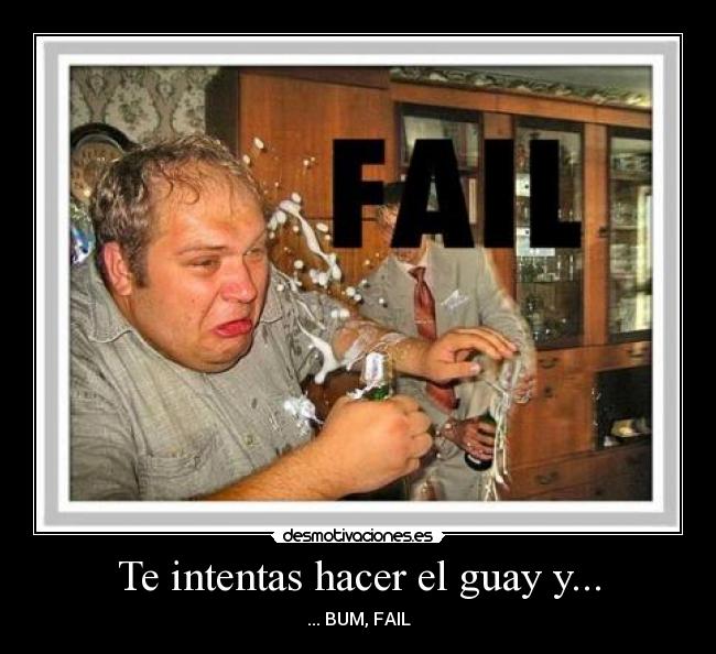 Te intentas hacer el guay y... - ... BUM, FAIL