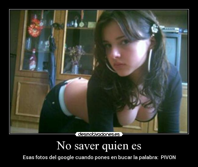 No saver quien es -