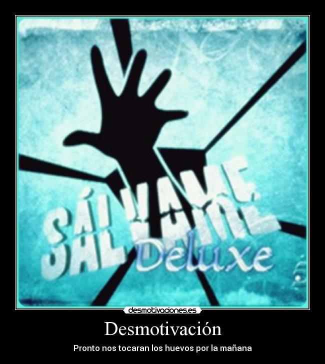 Desmotivación - Pronto nos tocaran los huevos por la mañana