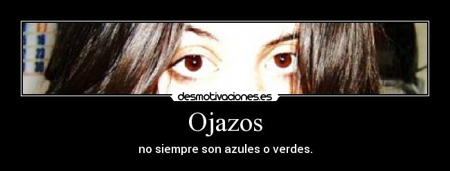 Ojazos - no siempre son azules o verdes.