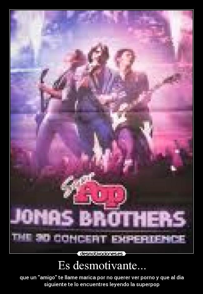 Es desmotivante... - que un amigo te llame marica por no querer ver porno y que al dia
siguiente te lo encuentres leyendo la superpop