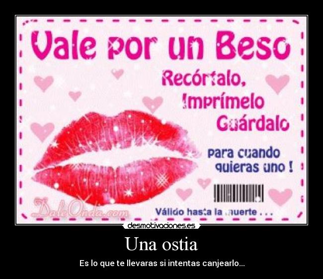 Una ostia - Es lo que te llevaras si intentas canjearlo...