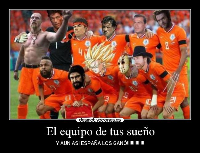 El equipo de tus sueño - Y AUN ASI ESPAÑA LOS GANÓ!!!!!!!!!!!!!!