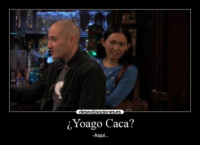 ¿Yoago Caca? - -Aquí...