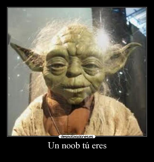 Un noob tú eres -