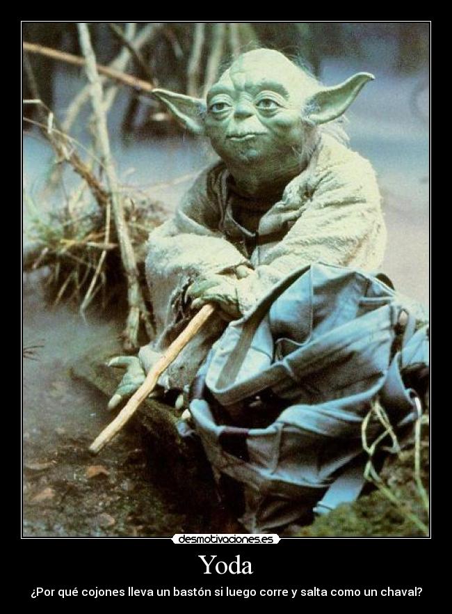 Yoda - ¿Por qué cojones lleva un bastón si luego corre y salta como un chaval?