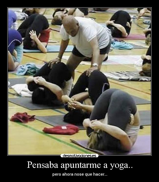 Pensaba apuntarme a yoga.. - pero ahora nose que hacer...