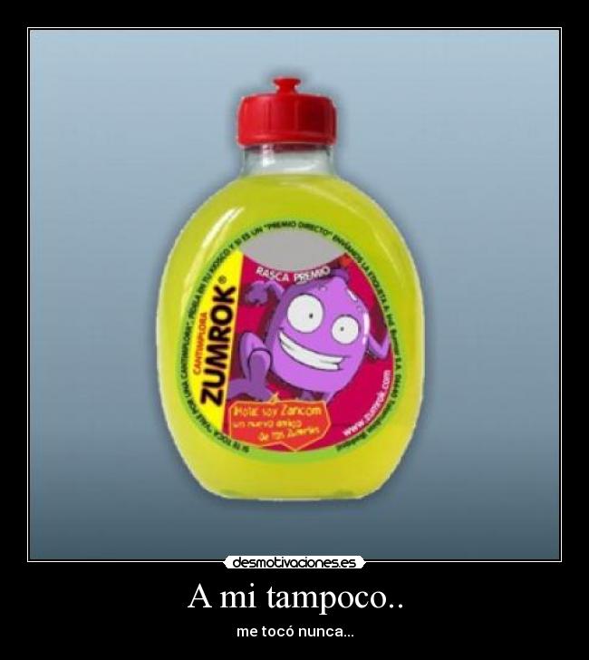 A mi tampoco.. - me tocó nunca...