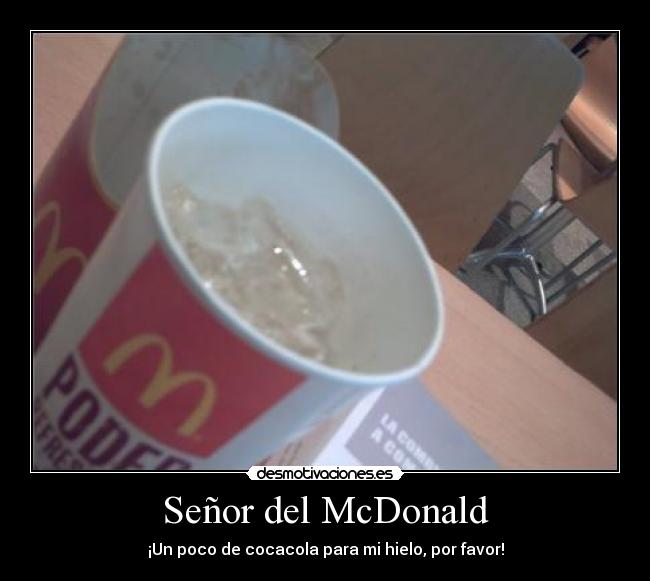 Señor del McDonald - ¡Un poco de cocacola para mi hielo, por favor!