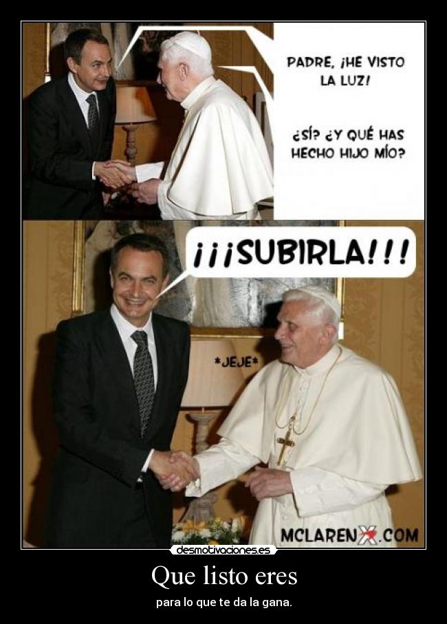 Que listo eres - para lo que te da la gana.