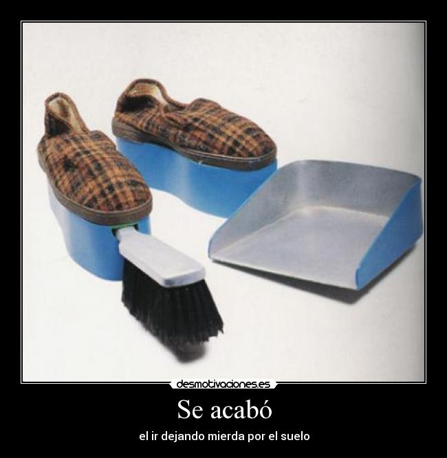 Se acabó - el ir dejando mierda por el suelo