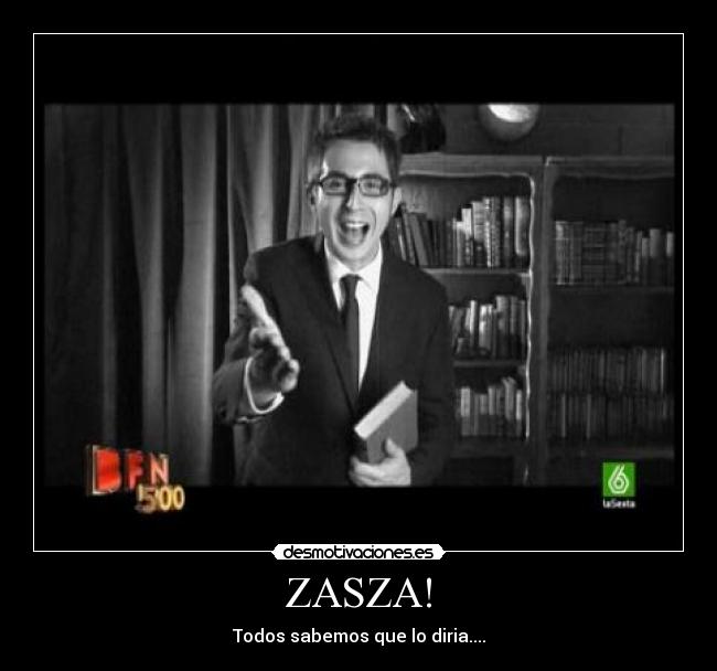 ZASZA! - Todos sabemos que lo diria....