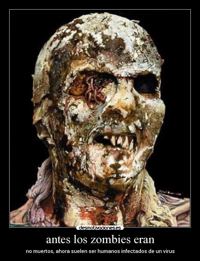 antes los zombies eran - no muertos, ahora suelen ser humanos infectados de un virus