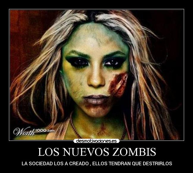 LOS NUEVOS ZOMBIS - LA SOCIEDAD LOS A CREADO , ELLOS TENDRAN QUE DESTRIRLOS