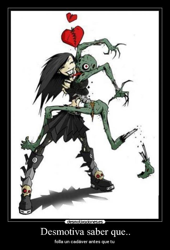 Desmotiva saber que.. - folla un cadáver antes que tu 
